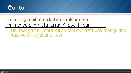 Contoh Tini mengambil mata kuliah struktur data. Tini mengulang mata kuliah Aljabar linear Tini