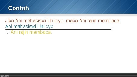 Contoh Jika Ani mahasiswi Unijoyo, maka Ani rajin membaca. Ani mahasiswi Unijoyo. Ani rajin