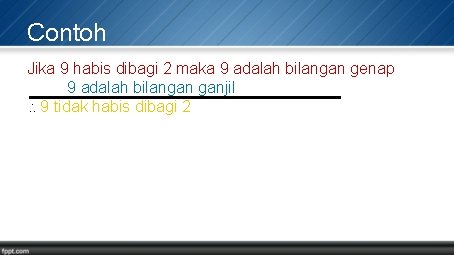 Contoh Jika 9 habis dibagi 2 maka 9 adalah bilangan genap 9 adalah bilangan