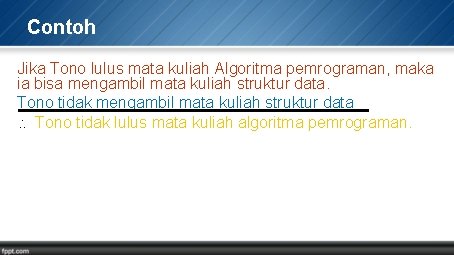 Contoh Jika Tono lulus mata kuliah Algoritma pemrograman, maka ia bisa mengambil mata kuliah