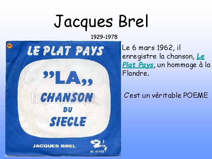 Jacques Brel 1929 -1978 Le 6 mars 1962, il enregistre la chanson, Le Plat