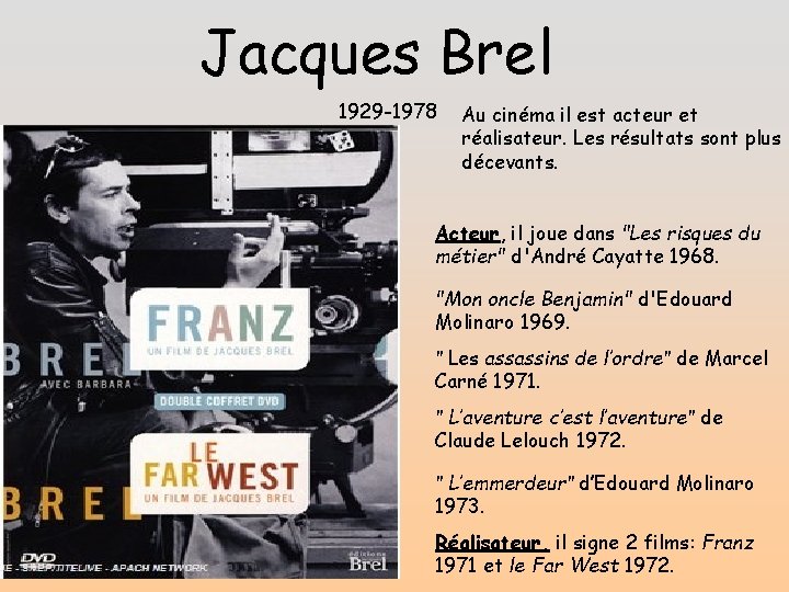 Jacques Brel 1929 -1978 Au cinéma il est acteur et réalisateur. Les résultats sont