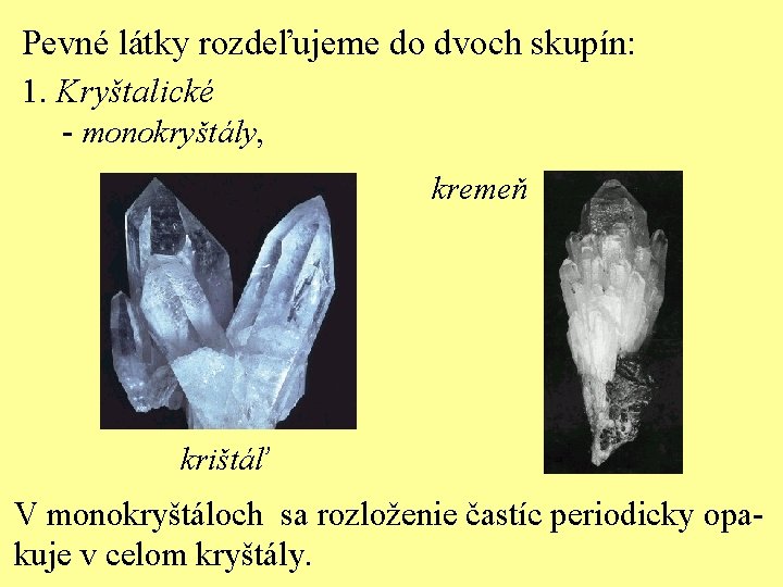 Pevné látky rozdeľujeme do dvoch skupín: 1. Kryštalické - monokryštály, kremeň krištáľ V monokryštáloch