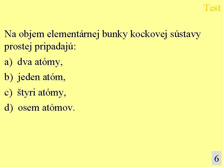 Test Na objem elementárnej bunky kockovej sústavy prostej pripadajú: a) b) c) d) dva