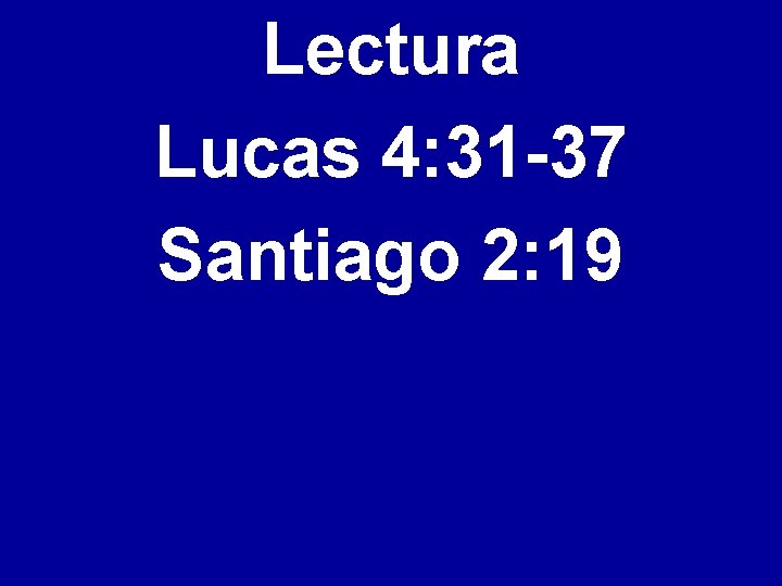 Lectura Lucas 4: 31 -37 Santiago 2: 19 