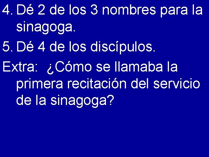 4. Dé 2 de los 3 nombres para la sinagoga. 5. Dé 4 de