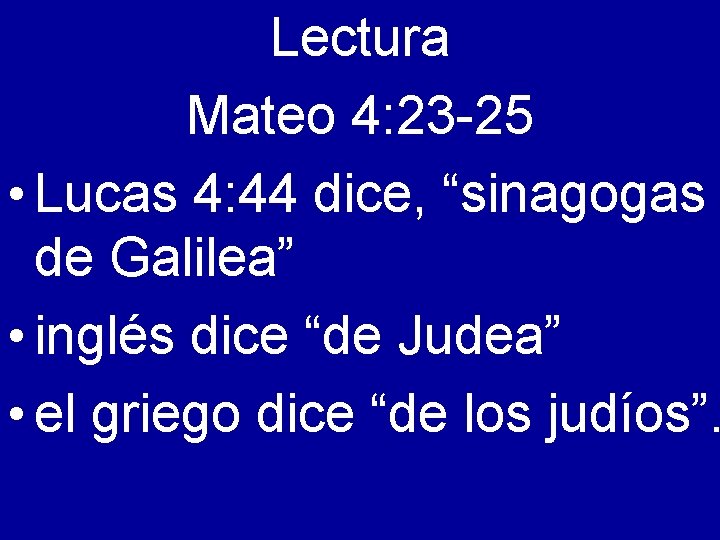 Lectura Mateo 4: 23 -25 • Lucas 4: 44 dice, “sinagogas de Galilea” •