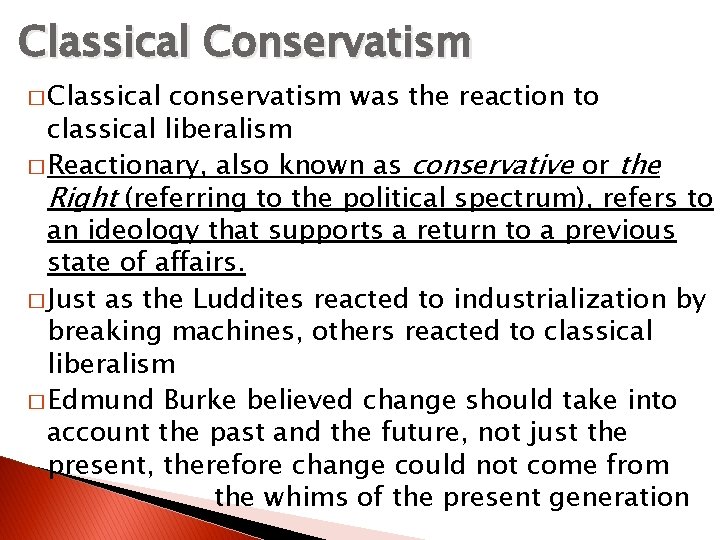 Classical Conservatism � Classical conservatism was the reaction to classical liberalism � Reactionary, also