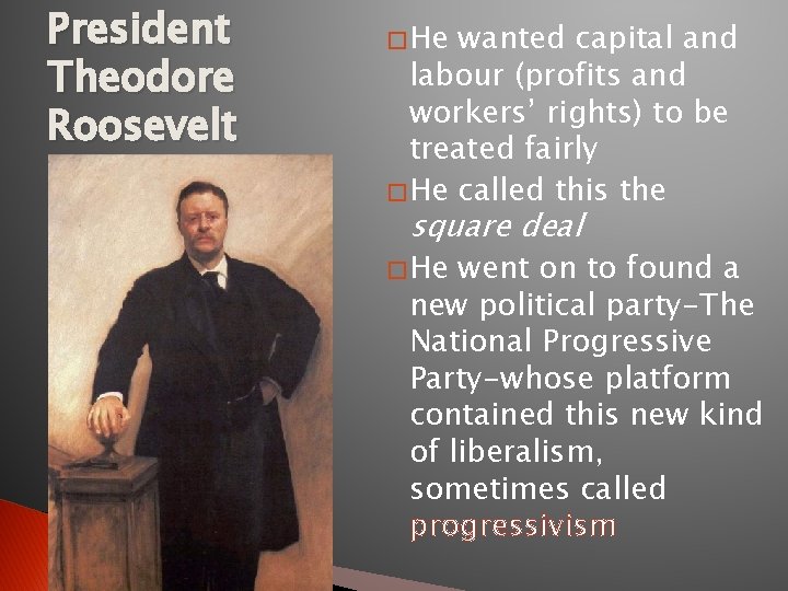 President Theodore Roosevelt � He wanted capital and labour (profits and workers’ rights) to