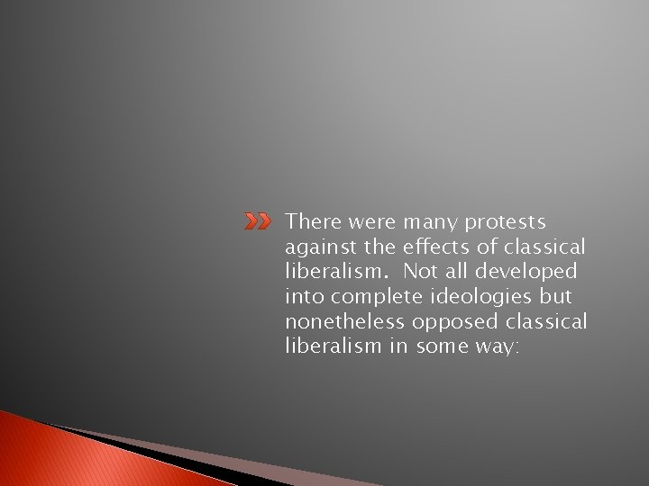 There were many protests against the effects of classical liberalism. Not all developed into