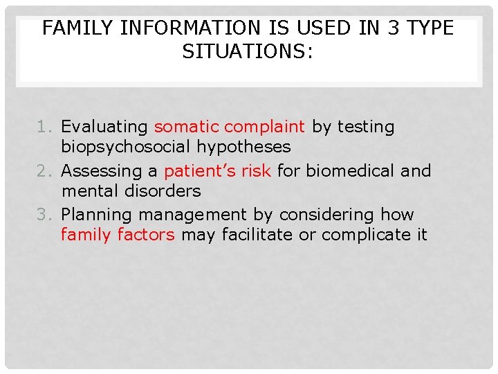 FAMILY INFORMATION IS USED IN 3 TYPE SITUATIONS: 1. Evaluating somatic complaint by testing