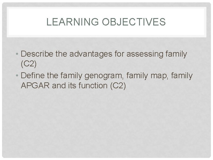 LEARNING OBJECTIVES • Describe the advantages for assessing family (C 2) • Define the