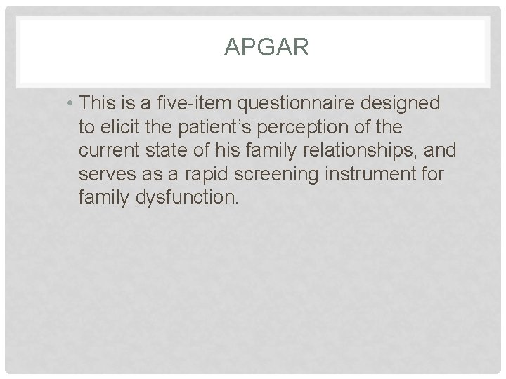 APGAR • This is a five-item questionnaire designed to elicit the patient’s perception of