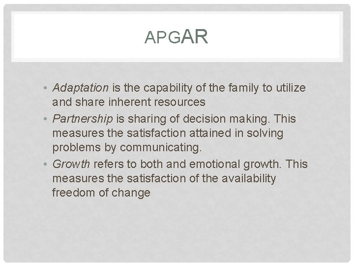 APGAR • Adaptation is the capability of the family to utilize and share inherent