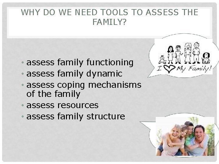 WHY DO WE NEED TOOLS TO ASSESS THE FAMILY? • assess family functioning •