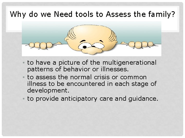 Why do we Need tools to Assess the family? • to have a picture