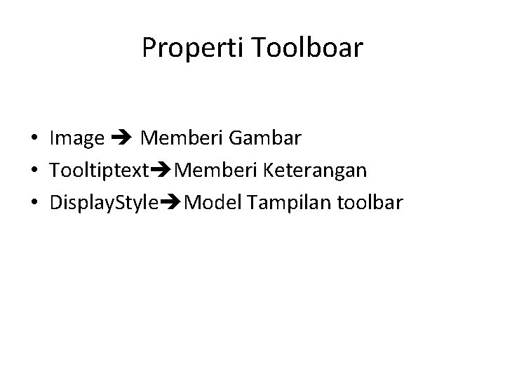 Properti Toolboar • Image Memberi Gambar • Tooltiptext Memberi Keterangan • Display. Style Model Properti Toolboar • Image Memberi Gambar • Tooltiptext Memberi Keterangan • Display. Style Model