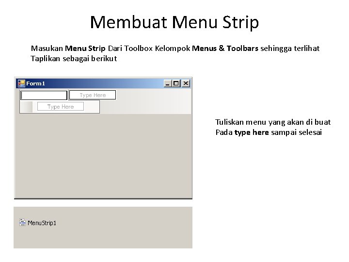 Membuat Menu Strip Masukan Menu Strip Dari Toolbox Kelompok Menus & Toolbars sehingga terlihat