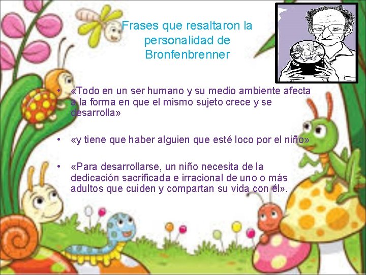 Frases que resaltaron la personalidad de Bronfenbrenner • «Todo en un ser humano y