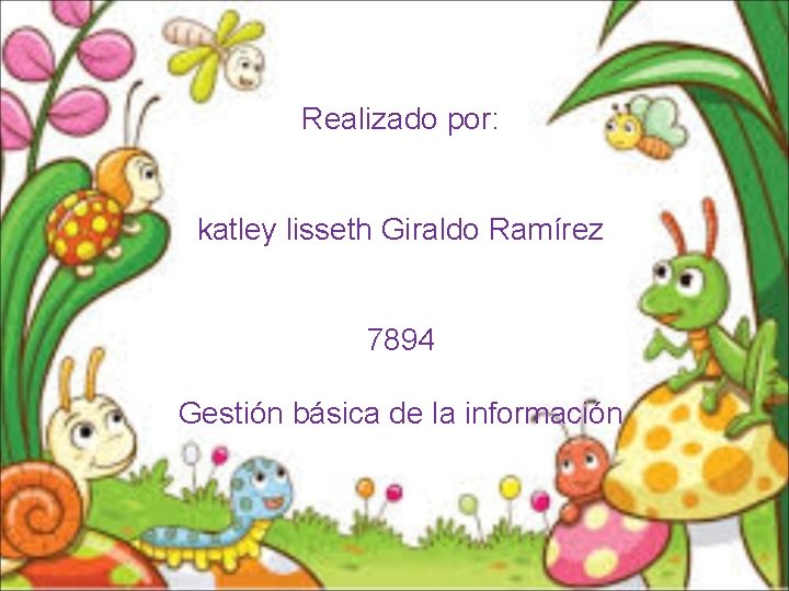 Realizado por: katley lisseth Giraldo Ramírez 7894 Gestión básica de la información 