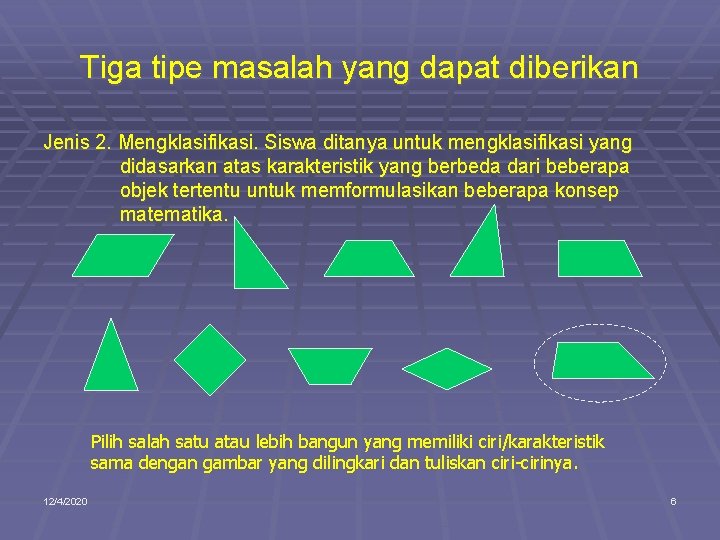 Tiga tipe masalah yang dapat diberikan Jenis 2. Mengklasifikasi. Siswa ditanya untuk mengklasifikasi yang