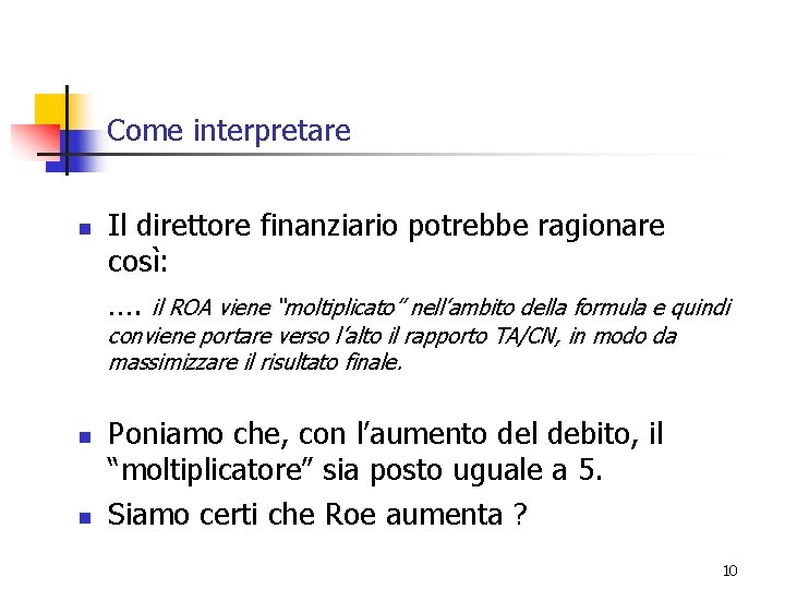 Come interpretare n Il direttore finanziario potrebbe ragionare così: …. il ROA viene “moltiplicato”