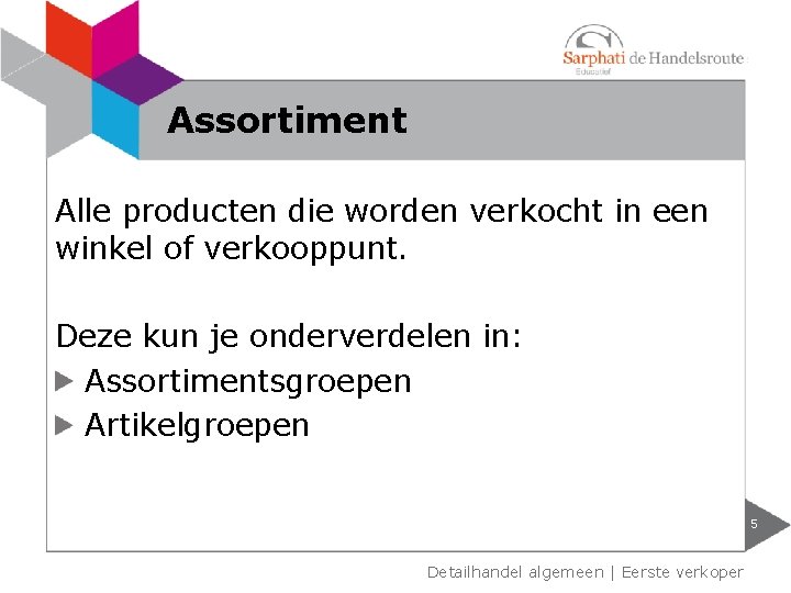 Assortiment Alle producten die worden verkocht in een winkel of verkooppunt. Deze kun je