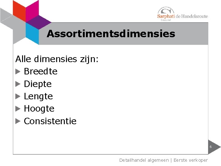 Assortimentsdimensies Alle dimensies zijn: Breedte Diepte Lengte Hoogte Consistentie 6 Detailhandel algemeen | Eerste