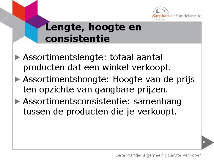 Lengte, hoogte en consistentie Assortimentslengte: totaal aantal producten dat een winkel verkoopt. Assortimentshoogte: Hoogte