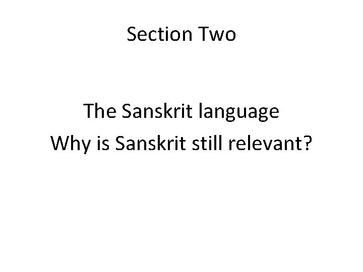Section Two The Sanskrit language Why is Sanskrit still relevant? 
