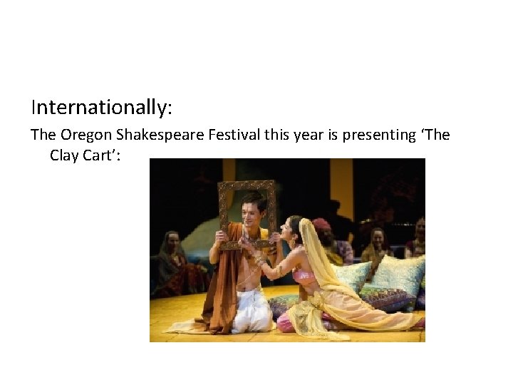 Internationally: The Oregon Shakespeare Festival this year is presenting ‘The Clay Cart’: 