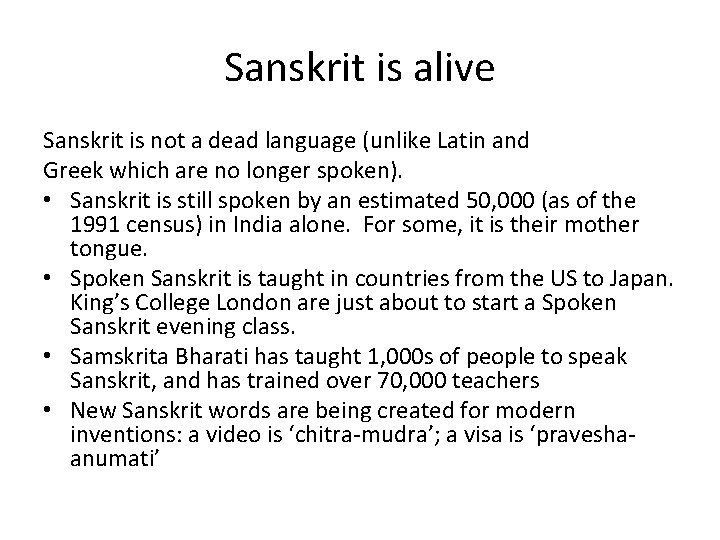Sanskrit is alive Sanskrit is not a dead language (unlike Latin and Greek which