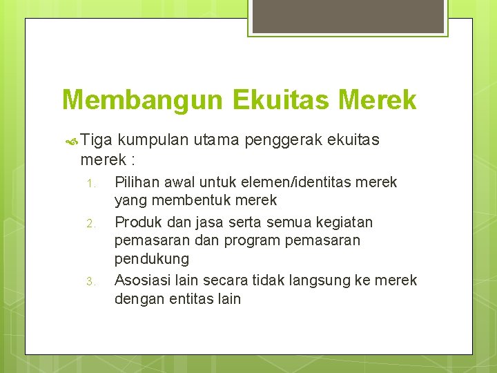 Membangun Ekuitas Merek Tiga kumpulan utama penggerak ekuitas merek : 1. 2. 3. Pilihan