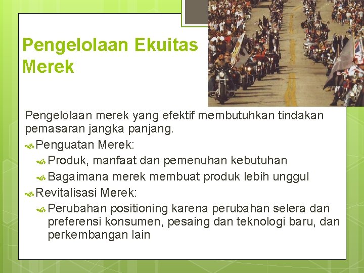 Pengelolaan Ekuitas Merek Pengelolaan merek yang efektif membutuhkan tindakan pemasaran jangka panjang. Penguatan Merek: