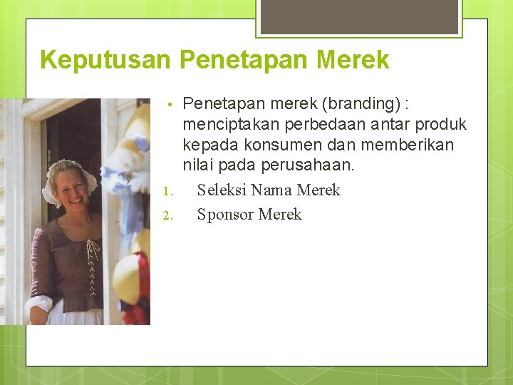Keputusan Penetapan Merek • 1. 2. Penetapan merek (branding) : menciptakan perbedaan antar produk