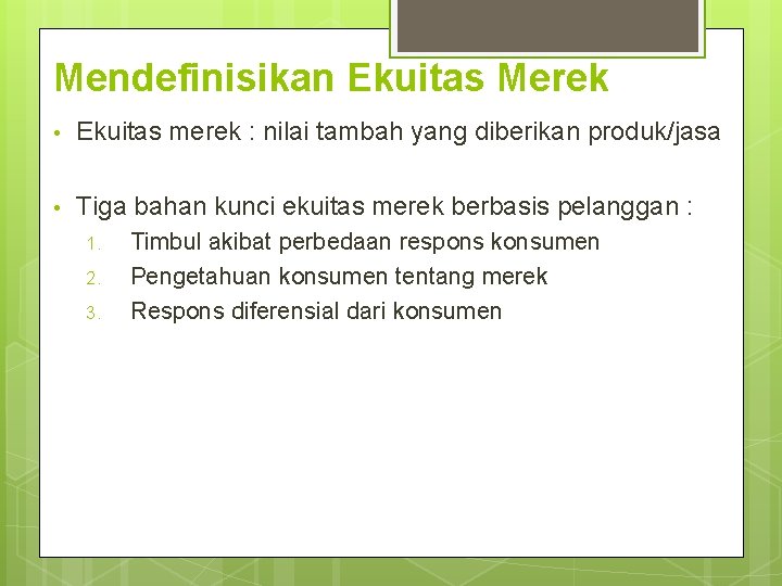 Mendefinisikan Ekuitas Merek • Ekuitas merek : nilai tambah yang diberikan produk/jasa • Tiga
