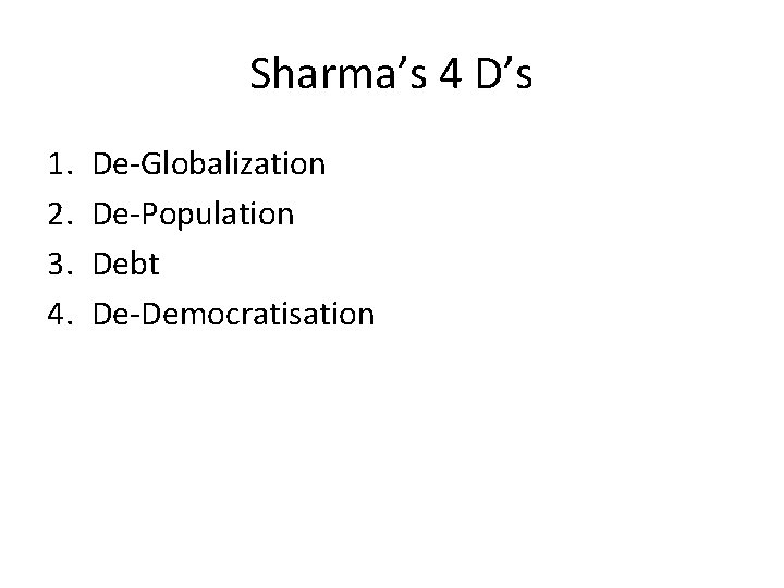 Sharma’s 4 D’s 1. 2. 3. 4. De-Globalization De-Population Debt De-Democratisation 