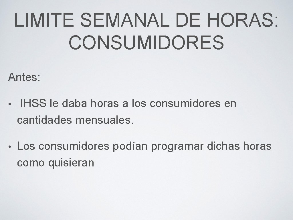 LIMITE SEMANAL DE HORAS: CONSUMIDORES Antes: • IHSS le daba horas a los consumidores