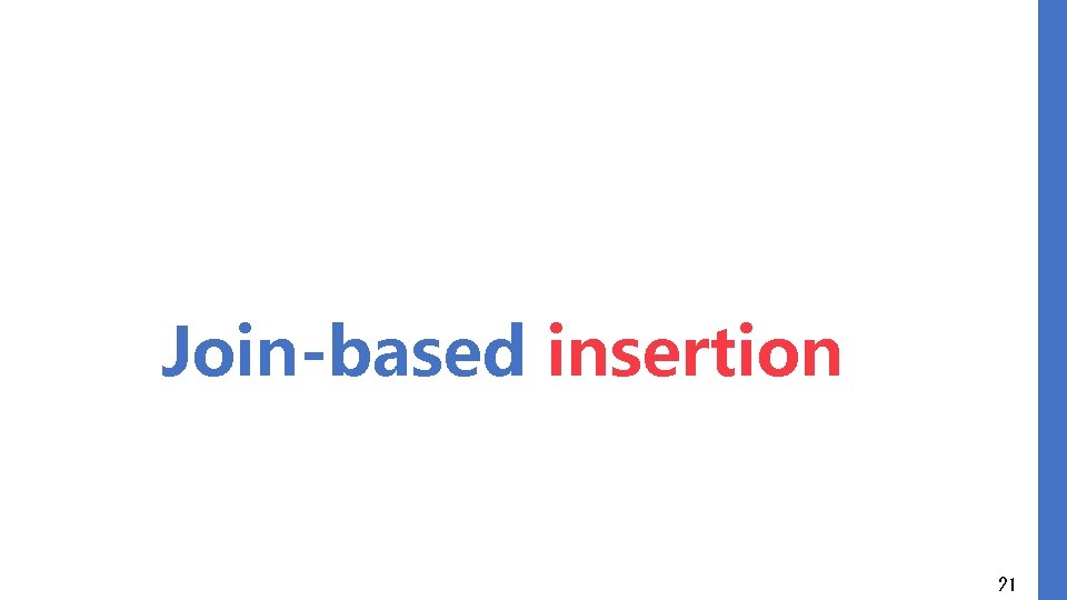 Join-based insertion 21 