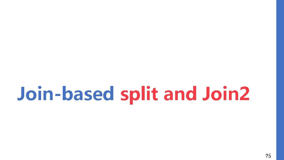 Join-based split and Join 2 25 