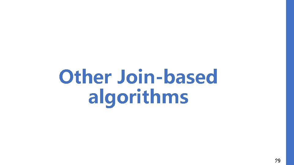 Other Join-based algorithms 29 