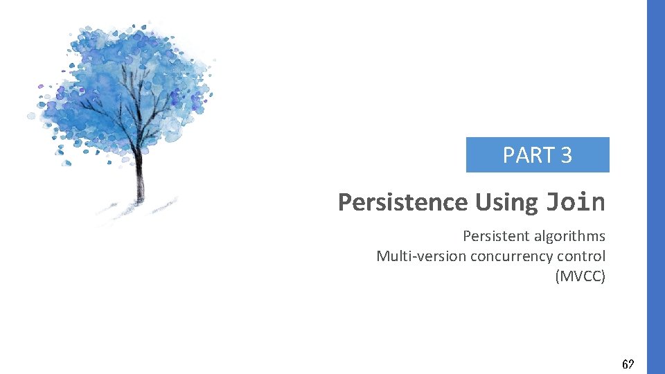 PART 3 Persistence Using Join Persistent algorithms Multi-version concurrency control (MVCC) 62 