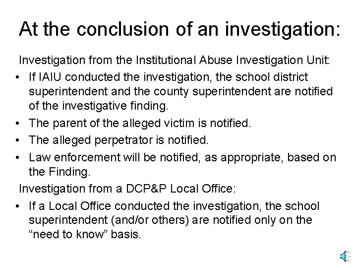 At the conclusion of an investigation: Investigation from the Institutional Abuse Investigation Unit: •