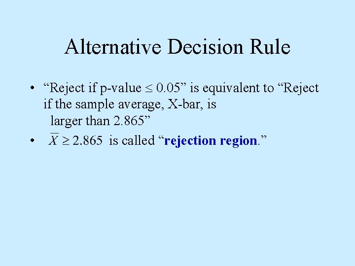 Alternative Decision Rule • “Reject if p-value 0. 05” is equivalent to “Reject if