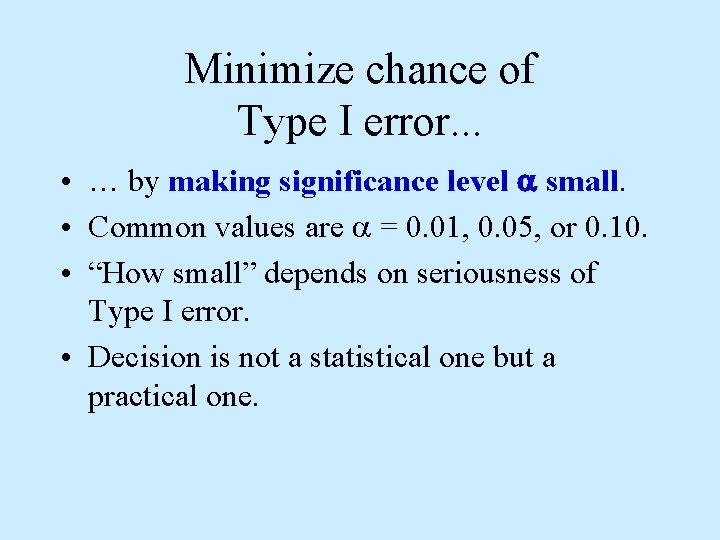 Minimize chance of Type I error. . . • … by making significance level