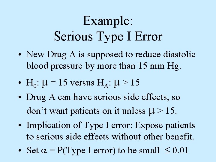 Example: Serious Type I Error • New Drug A is supposed to reduce diastolic