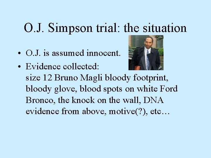 O. J. Simpson trial: the situation • O. J. is assumed innocent. • Evidence