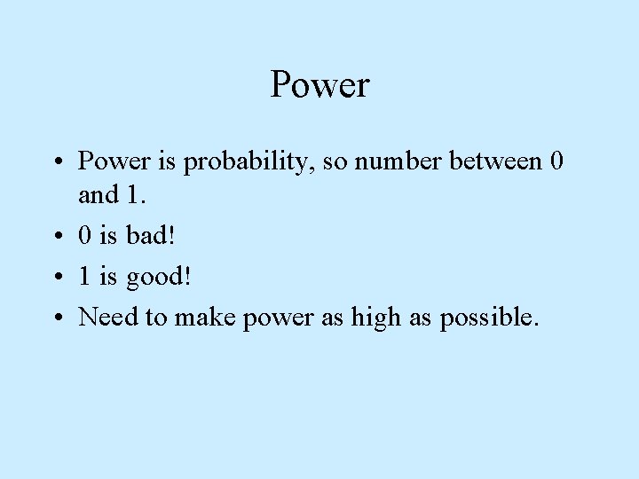 Power • Power is probability, so number between 0 and 1. • 0 is