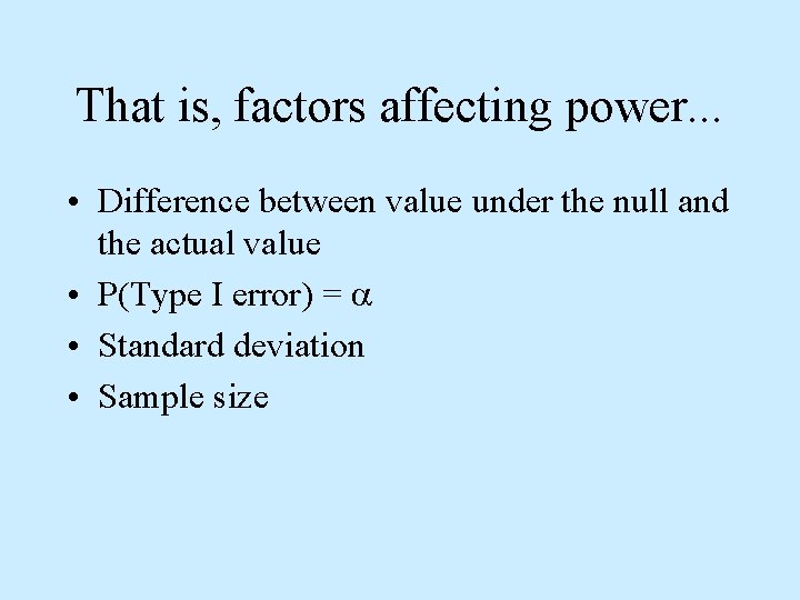 That is, factors affecting power. . . • Difference between value under the null