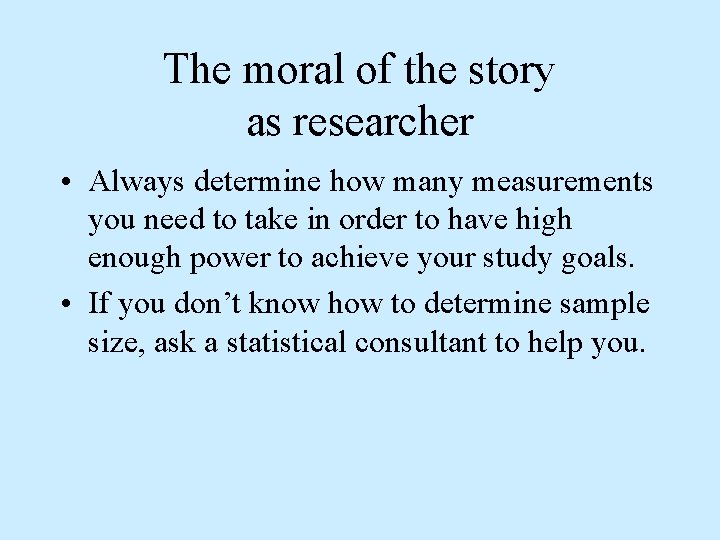 The moral of the story as researcher • Always determine how many measurements you